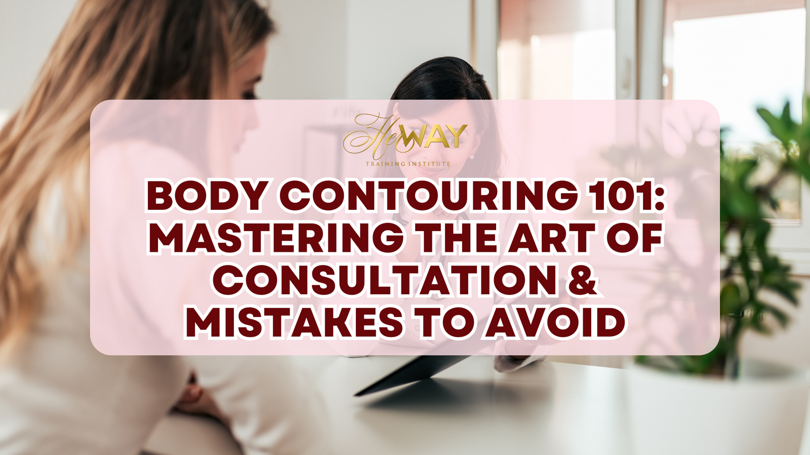 Body Contouring 101: Mastering the Art of Consultation & Mistakes to Avoid